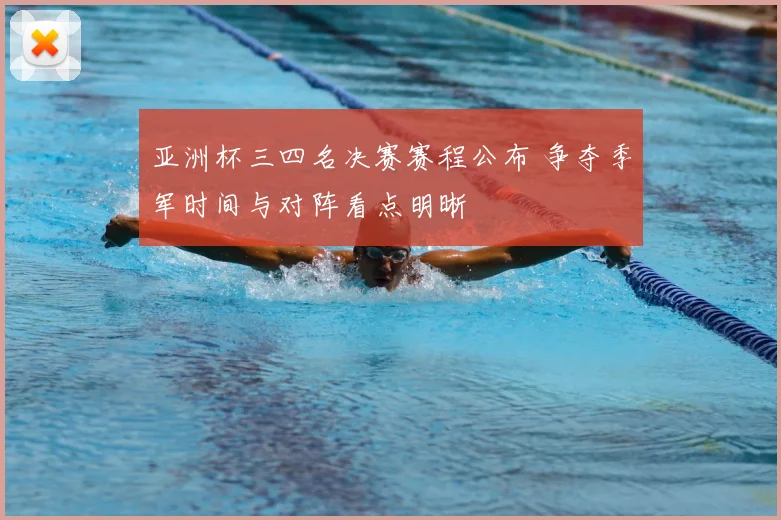 亚洲杯三四名决赛赛程公布 争夺季军时间与对阵看点明晰