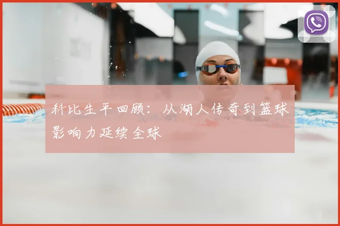 科比生平回顾:从湖人传奇到篮球影响力延续全球