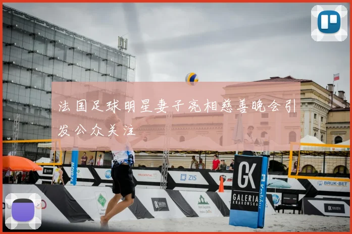 法国足球明星妻子亮相慈善晚会引发公众关注