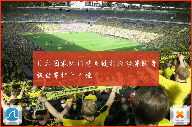 日本国家队门将关键扑救助球队晋级世界杯十六强