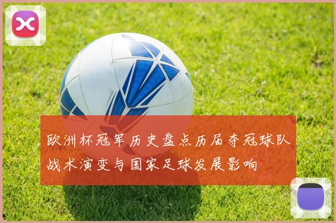 欧洲杯冠军历史盘点历届夺冠球队战术演变与国家足球发展影响