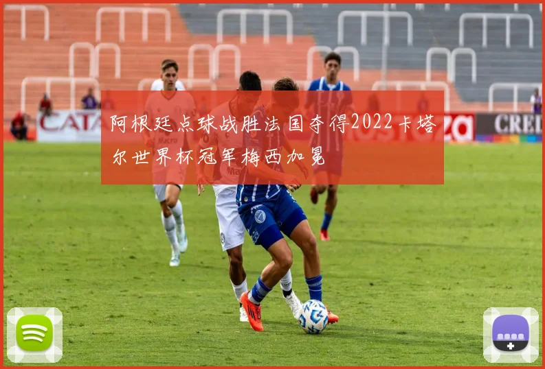 阿根廷点球战胜法国夺得2022卡塔尔世界杯冠军梅西加冕