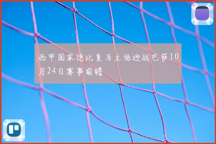 西甲国家德比皇马主场迎战巴萨10月24日赛事前瞻