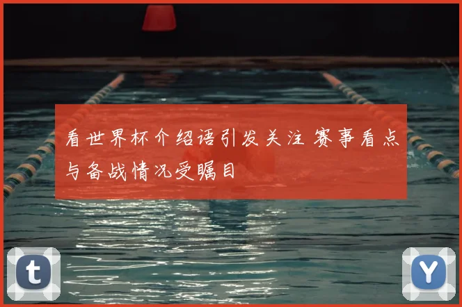 看世界杯介绍语引发关注 赛事看点与备战情况受瞩目